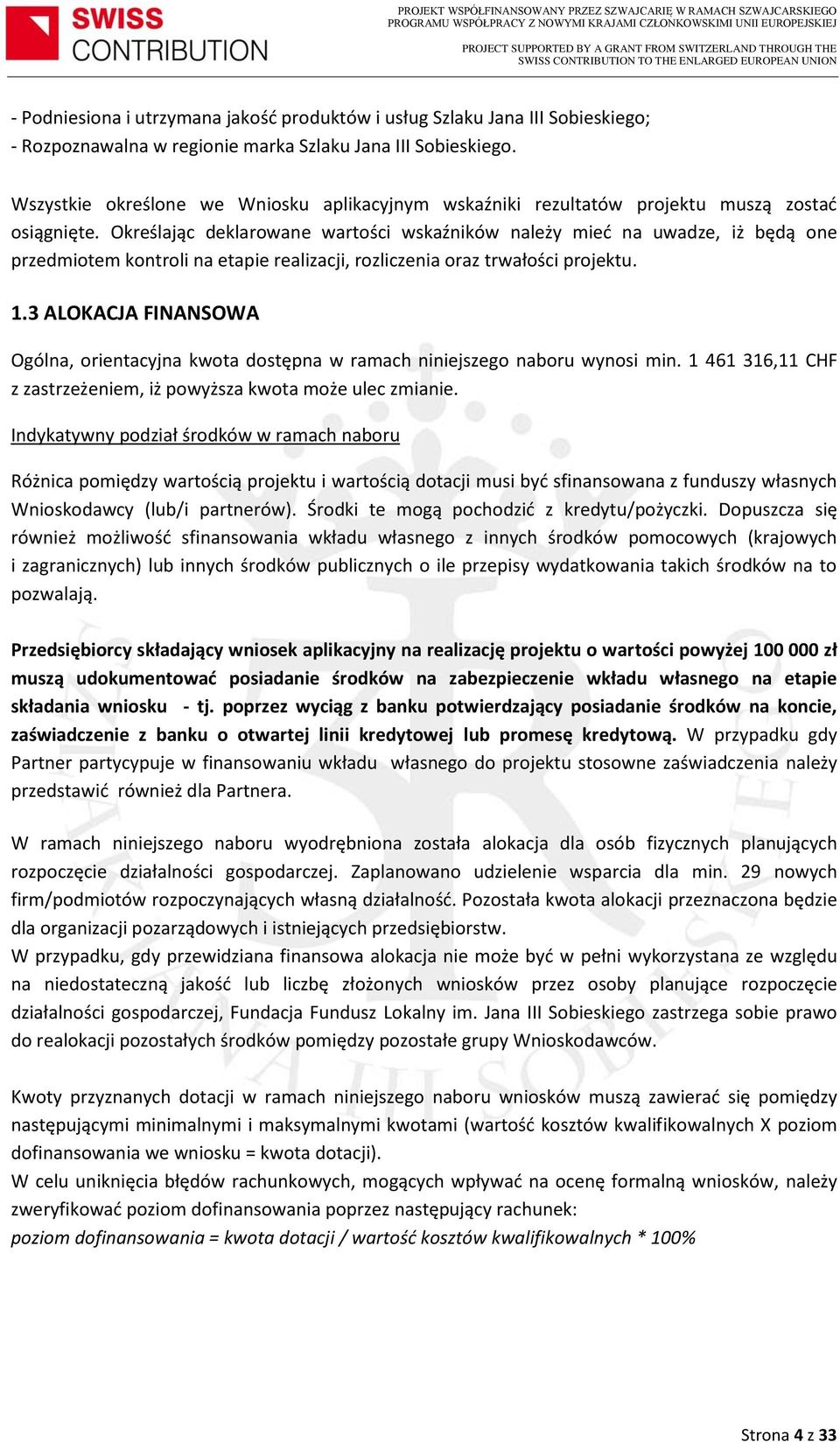 Określając deklarowane wartości wskaźników należy mieć na uwadze, iż będą one przedmiotem kontroli na etapie realizacji, rozliczenia oraz trwałości projektu. 1.