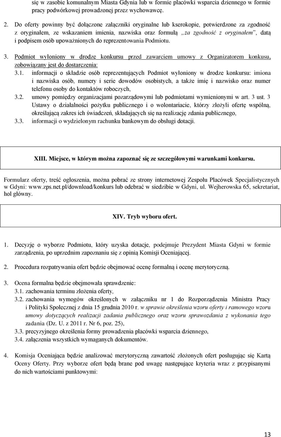 osób upoważnionych do reprezentowania Podmiotu. 3. Podmiot wyłoniony w drodze konkursu przed zawarciem umowy z Organizatorem konkusu, zobowiązany jest do dostarczenia: 3.1.