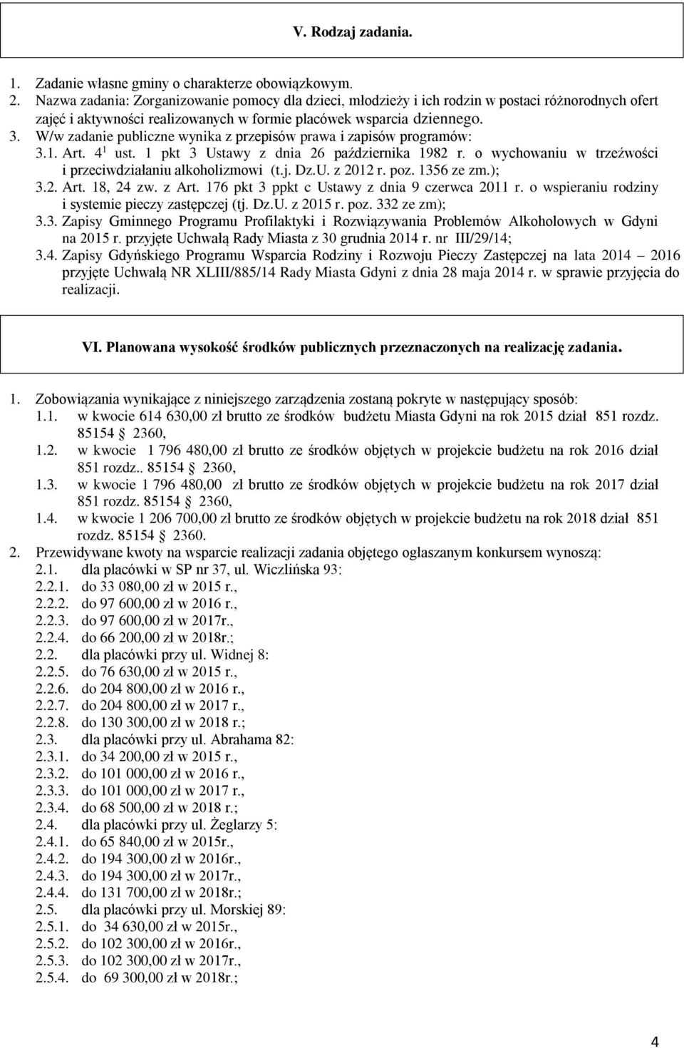 W/w zadanie publiczne wynika z przepisów prawa i zapisów programów: 3.1. Art. 4 1 ust. 1 pkt 3 Ustawy z dnia 26 października 1982 r. o wychowaniu w trzeźwości i przeciwdziałaniu alkoholizmowi (t.j.