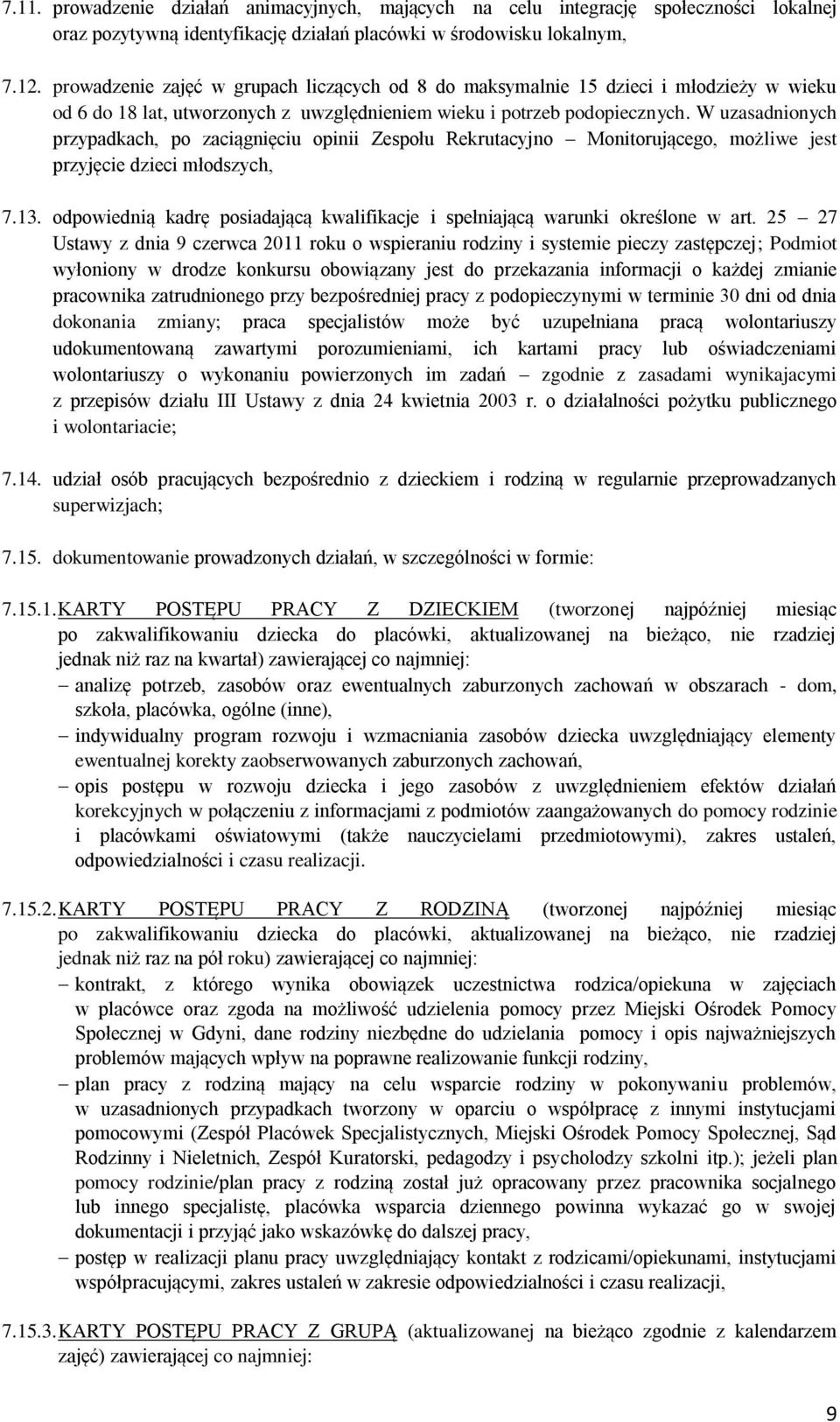 W uzasadnionych przypadkach, po zaciągnięciu opinii Zespołu Rekrutacyjno Monitorującego, możliwe jest przyjęcie dzieci młodszych, 7.13.