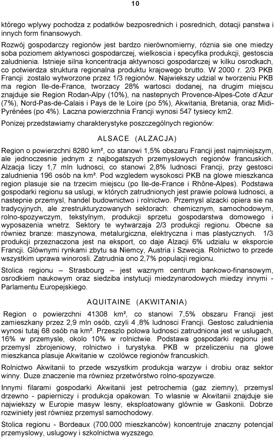 Istnieje silna koncentracja aktywnosci gospodarczej w kilku osrodkach, co potwierdza struktura regionalna produktu krajowego brutto. W 2000 r. 2/3 PKB Francji zostalo wytworzone przez 1/3 regionów.