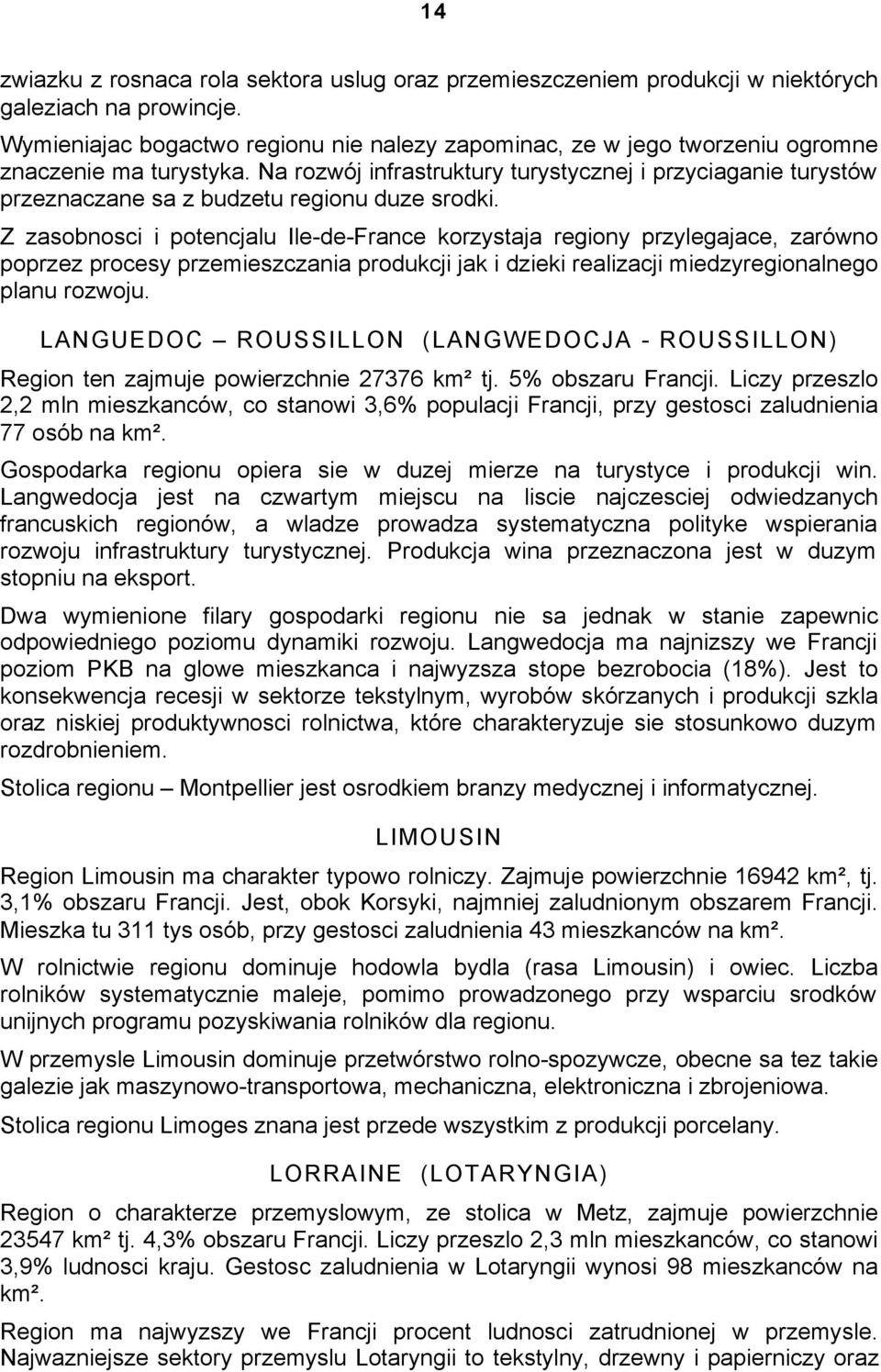 Na rozwój infrastruktury turystycznej i przyciaganie turystów przeznaczane sa z budzetu regionu duze srodki.