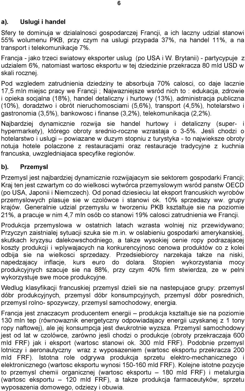 Brytanii) - partycypuje z udzialem 6%, natomiast wartosc eksportu w tej dziedzinie przekracza 80 mld USD w skali rocznej.