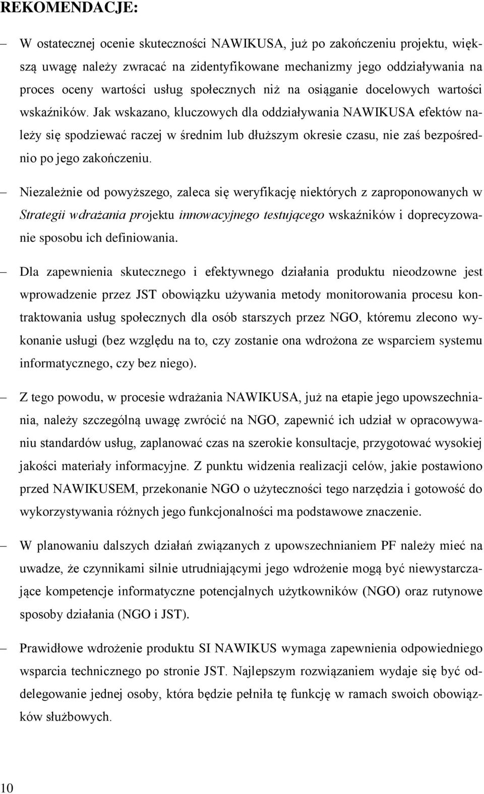 Jak wskazano, kluczowych dla oddziaływania NAWIKUSA efektów należy się spodziewać raczej w średnim lub dłuższym okresie czasu, nie zaś bezpośrednio po jego zakończeniu.