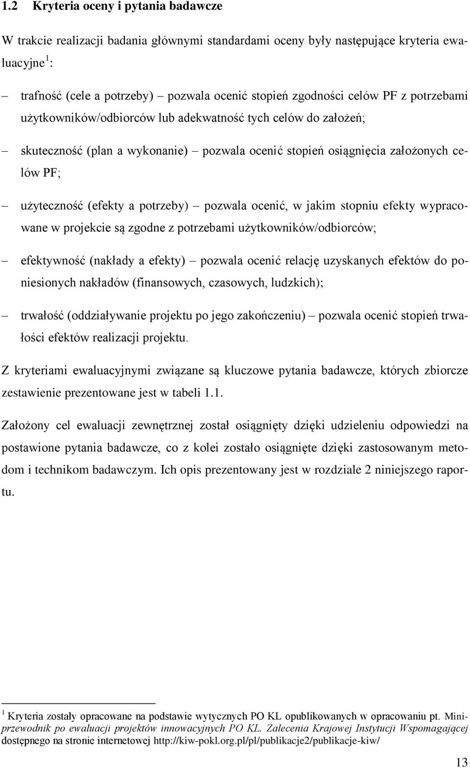 potrzeby) pozwala ocenić, w jakim stopniu efekty wypracowane w projekcie są zgodne z potrzebami użytkowników/odbiorców; efektywność (nakłady a efekty) pozwala ocenić relację uzyskanych efektów do