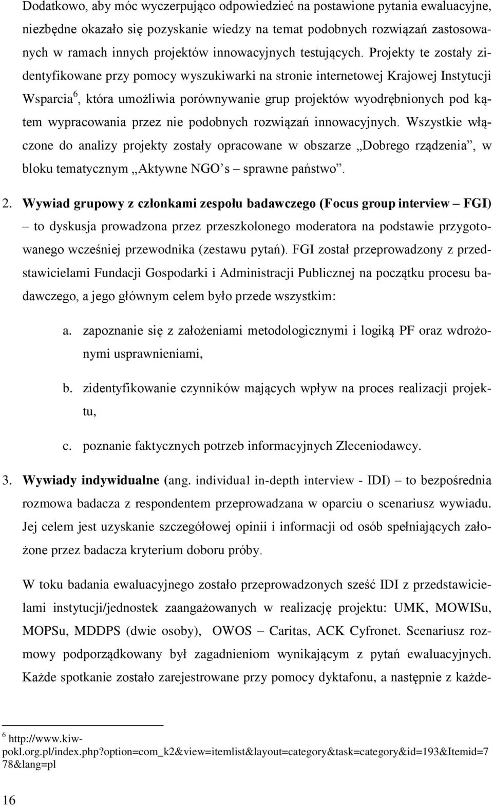 Projekty te zostały zidentyfikowane przy pomocy wyszukiwarki na stronie internetowej Krajowej Instytucji Wsparcia 6, która umożliwia porównywanie grup projektów wyodrębnionych pod kątem wypracowania