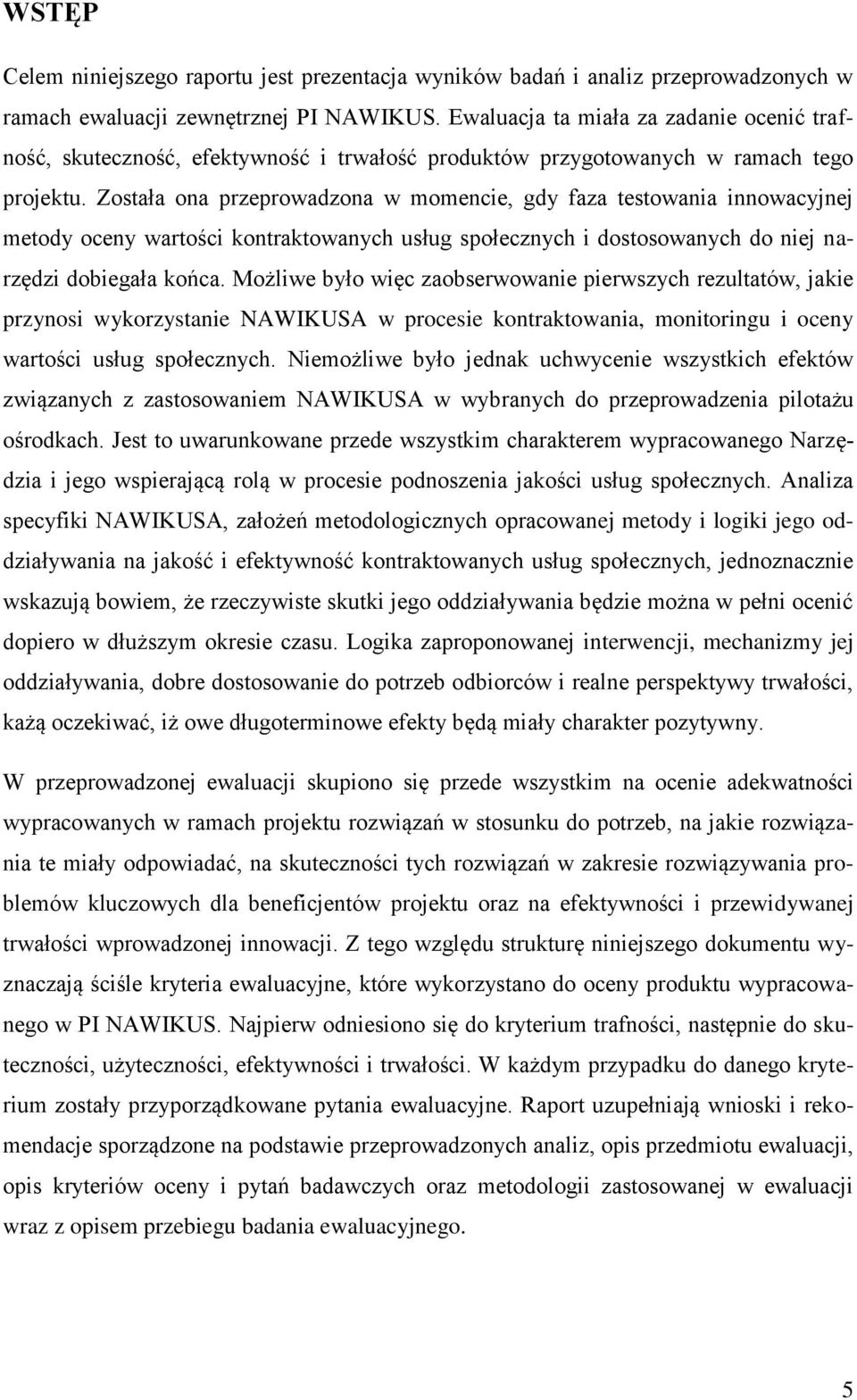 Została ona przeprowadzona w momencie, gdy faza testowania innowacyjnej metody oceny wartości kontraktowanych usług społecznych i dostosowanych do niej narzędzi dobiegała końca.