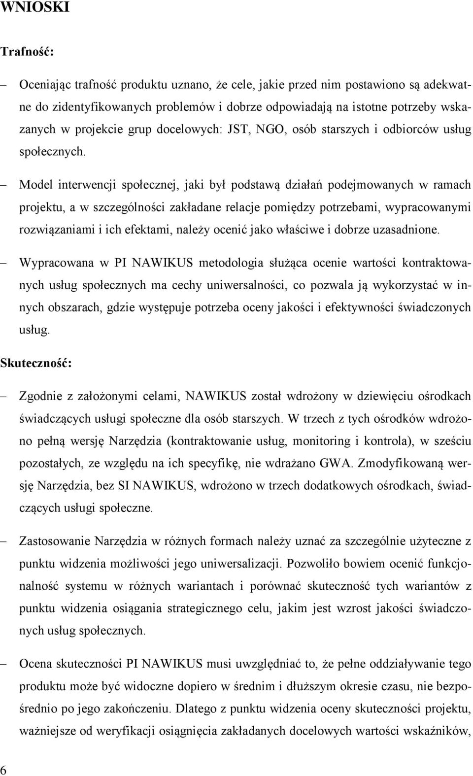 Model interwencji społecznej, jaki był podstawą działań podejmowanych w ramach projektu, a w szczególności zakładane relacje pomiędzy potrzebami, wypracowanymi rozwiązaniami i ich efektami, należy