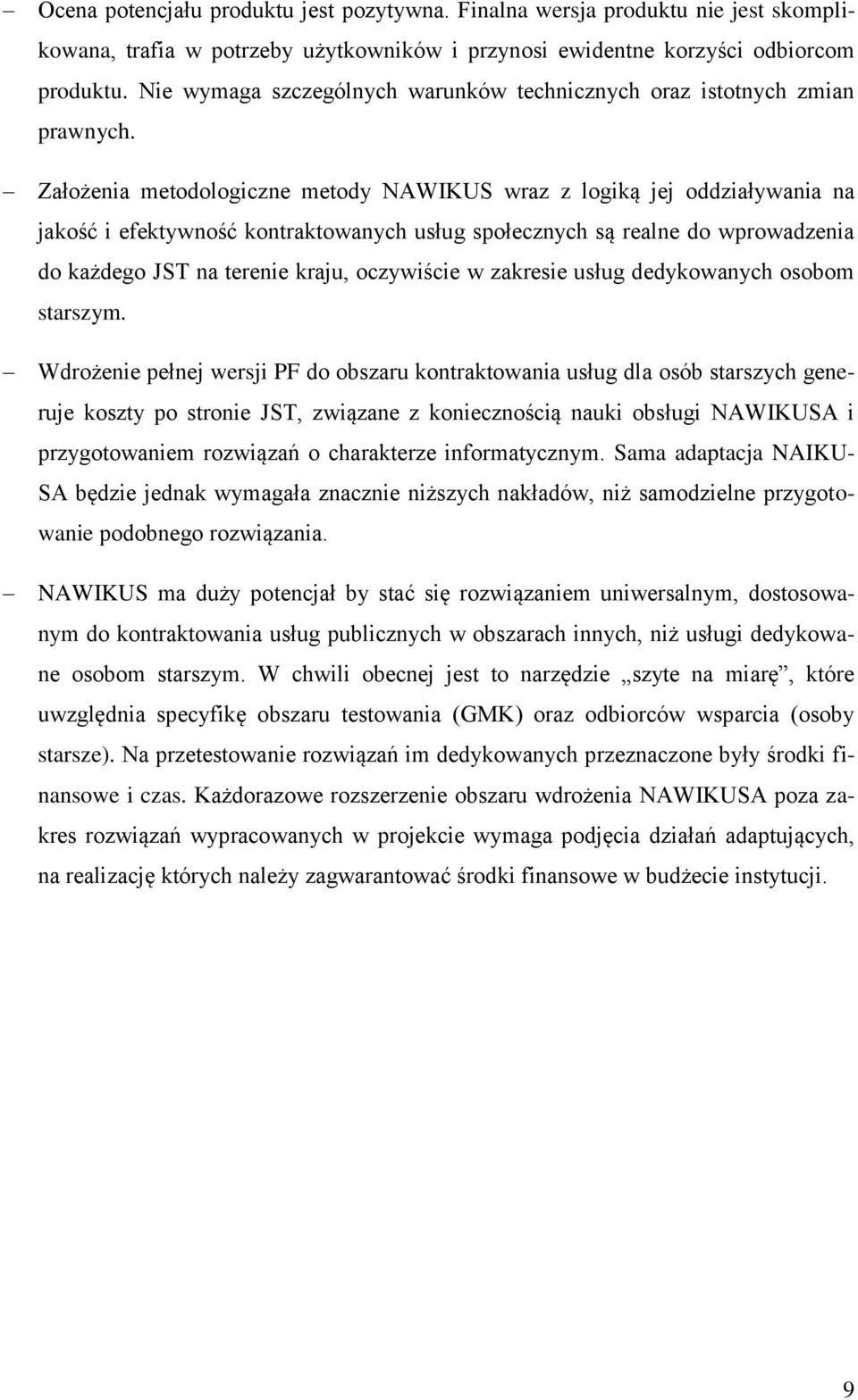 Założenia metodologiczne metody NAWIKUS wraz z logiką jej oddziaływania na jakość i efektywność kontraktowanych usług społecznych są realne do wprowadzenia do każdego JST na terenie kraju, oczywiście