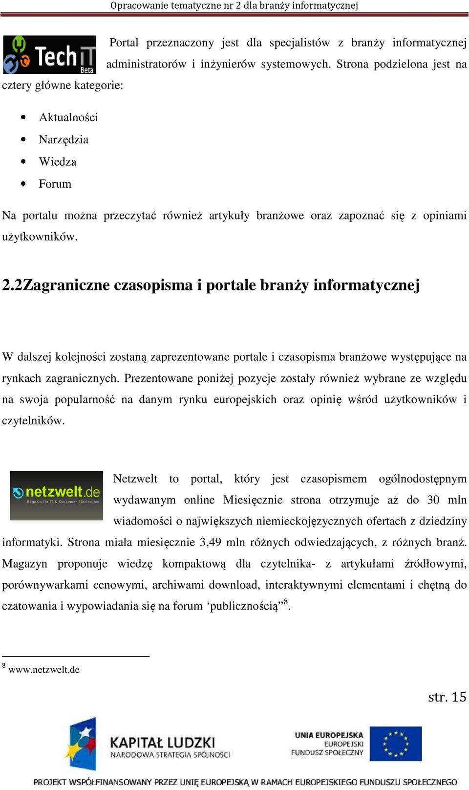 2Zagraniczne czasopisma i portale branży informatycznej W dalszej kolejności zostaną zaprezentowane portale i czasopisma branżowe występujące na rynkach zagranicznych.