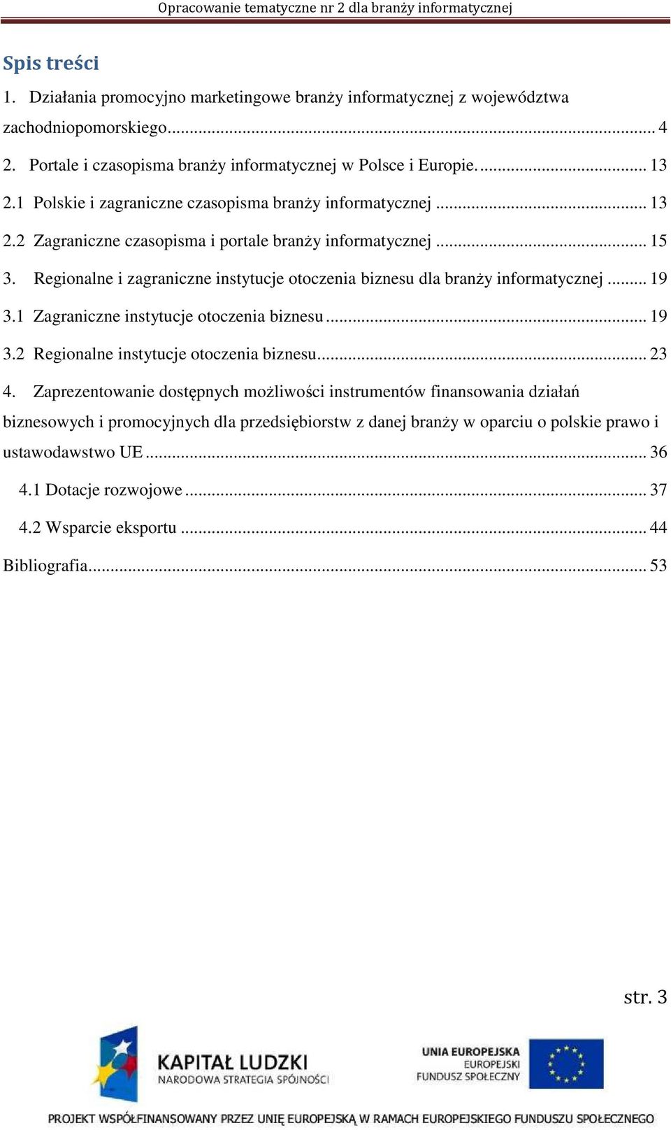 Regionalne i zagraniczne instytucje otoczenia biznesu dla branży informatycznej... 19 3.1 Zagraniczne instytucje otoczenia biznesu... 19 3.2 Regionalne instytucje otoczenia biznesu... 23 4.