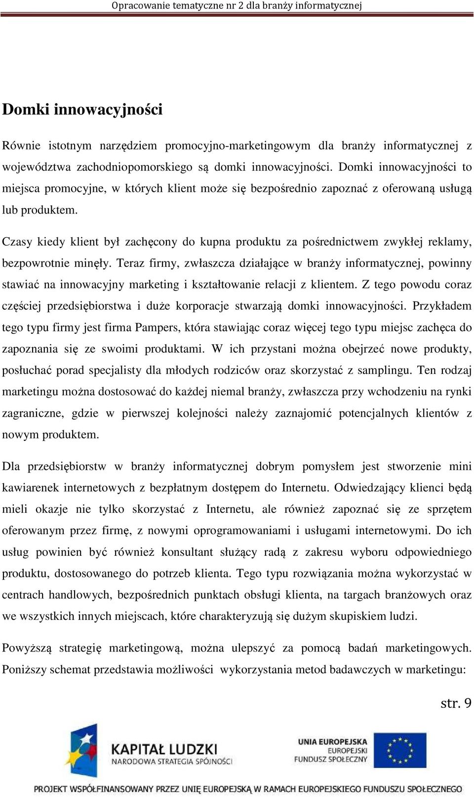 Czasy kiedy klient był zachęcony do kupna produktu za pośrednictwem zwykłej reklamy, bezpowrotnie minęły.