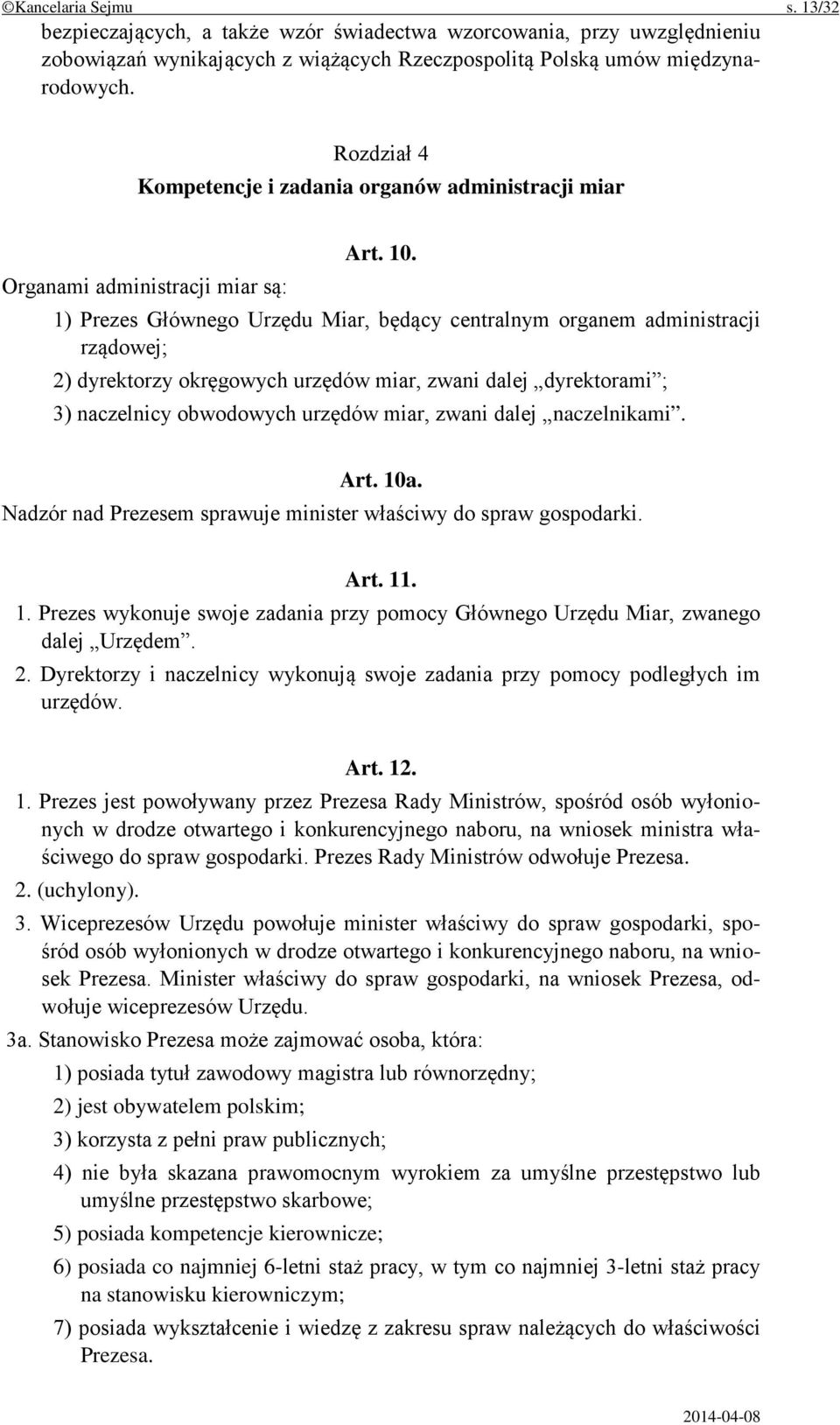 Organami administracji miar są: 1) Prezes Głównego Urzędu Miar, będący centralnym organem administracji rządowej; 2) dyrektorzy okręgowych urzędów miar, zwani dalej dyrektorami ; 3) naczelnicy