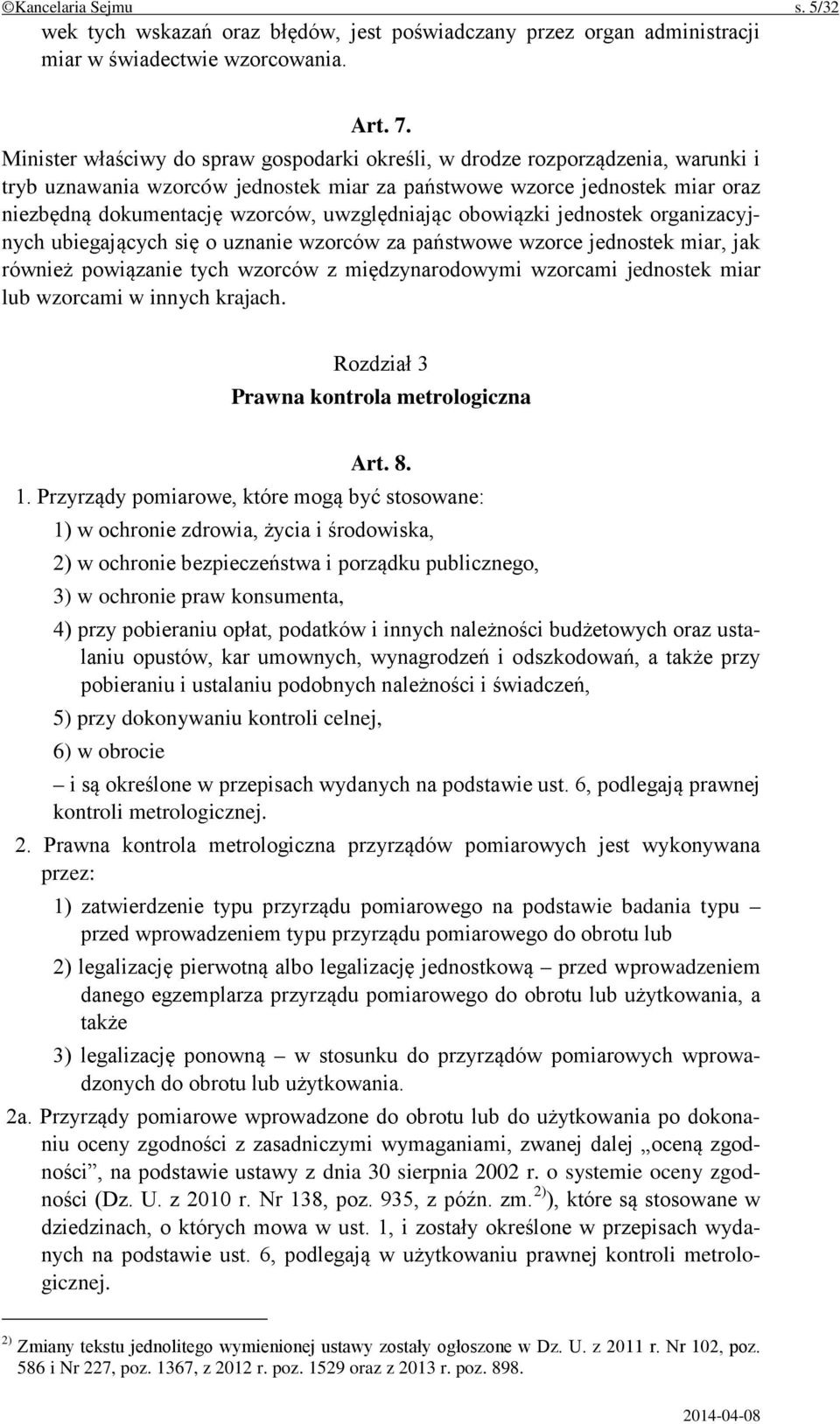 uwzględniając obowiązki jednostek organizacyjnych ubiegających się o uznanie wzorców za państwowe wzorce jednostek miar, jak również powiązanie tych wzorców z międzynarodowymi wzorcami jednostek miar