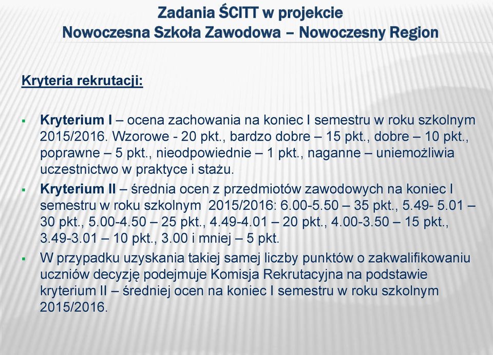 Kryterium II średnia ocen z przedmiotów zawodowych na koniec I semestru w roku szkolnym 2015/2016: 6.00-5.50 35 pkt., 5.49-5.01 30 pkt., 5.00-4.50 25 pkt., 4.49-4.01 20 pkt., 4.00-3.