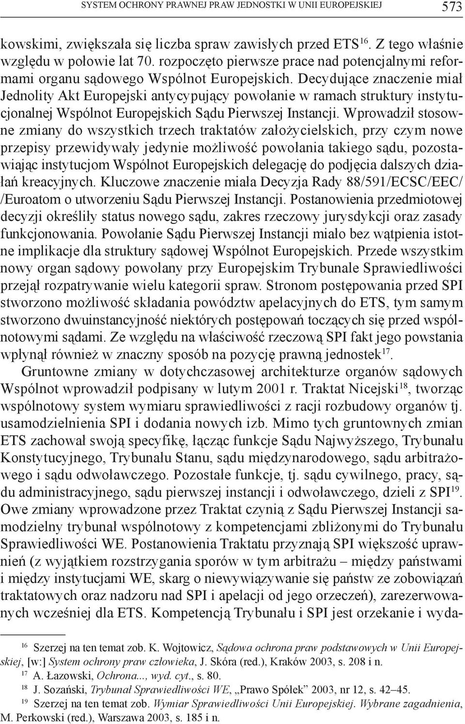 Decydujące znaczenie miał Jednolity Akt Europejski antycypujący powołanie w ramach struktury instytucjonalnej Wspólnot Europejskich Sądu Pierwszej Instancji.