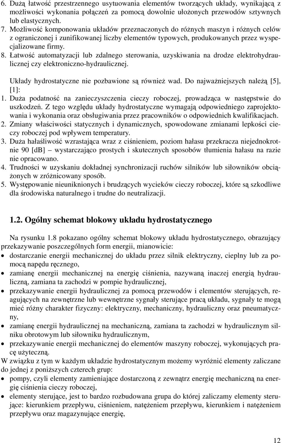 Łatwość automatyzacji lub zdalnego sterowania, uzyskiwania na drodze elektrohydraulicznej czy elektroniczno-hydraulicznej. Układy hydrostatyczne nie pozbawione są również wad.