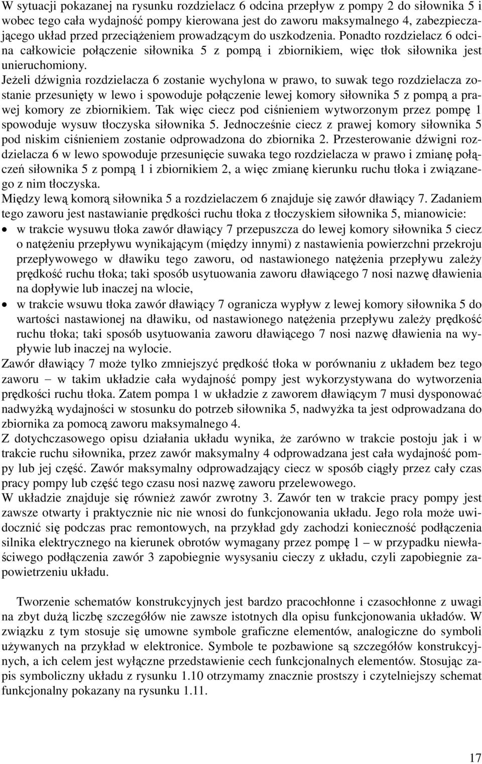 Jeżeli dźwignia rozdzielacza 6 zostanie wychylona w prawo, to suwak tego rozdzielacza zostanie przesunięty w lewo i spowoduje połączenie lewej komory siłownika 5 z pompą a prawej komory ze