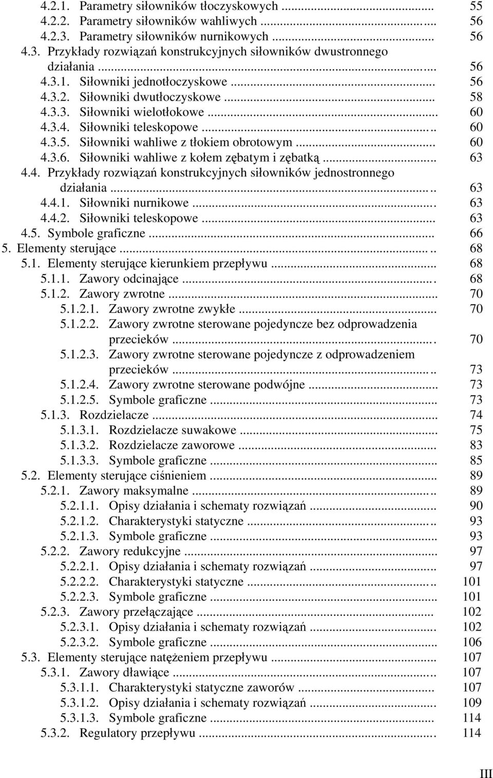 .. 60 4.3.6. Siłowniki wahliwe z kołem zębatym i zębatką... 63 4.4. Przykłady rozwiązań konstrukcyjnych siłowników jednostronnego działania... 63 4.4.1. Siłowniki nurnikowe... 63 4.4.2.