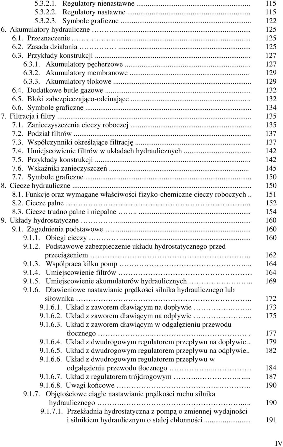 .. 134 7. Filtracja i filtry... 135 7.1. Zanieczyszczenia cieczy roboczej... 135 7.2. Podział filtrów... 137 7.3. Współczynniki określające filtrację... 137 7.4. Umiejscowienie filtrów w układach hydraulicznych.