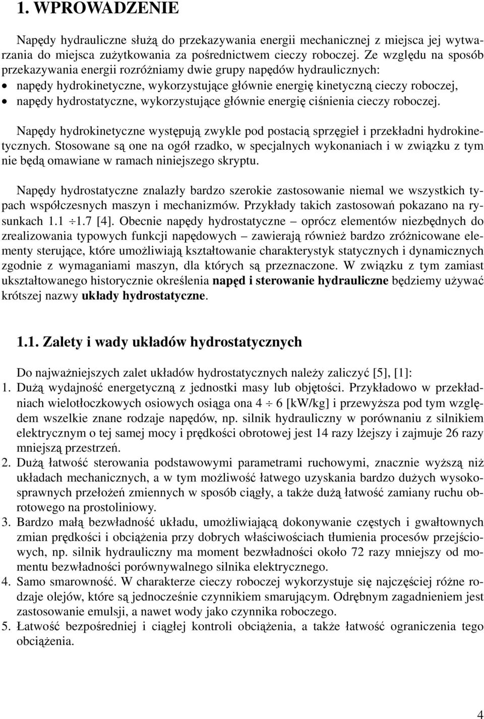 wykorzystujące głównie energię ciśnienia cieczy roboczej. Napędy hydrokinetyczne występują zwykle pod postacią sprzęgieł i przekładni hydrokinetycznych.