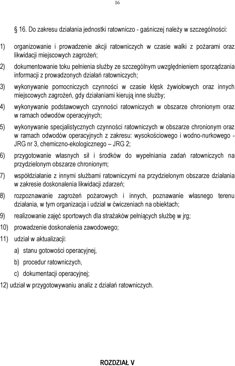 dokumentowanie toku pełnienia służby ze szczególnym uwzględnieniem sporządzania informacji z prowadzonych działań ratowniczych; 3) wykonywanie pomocniczych czynności w czasie klęsk żywiołowych oraz