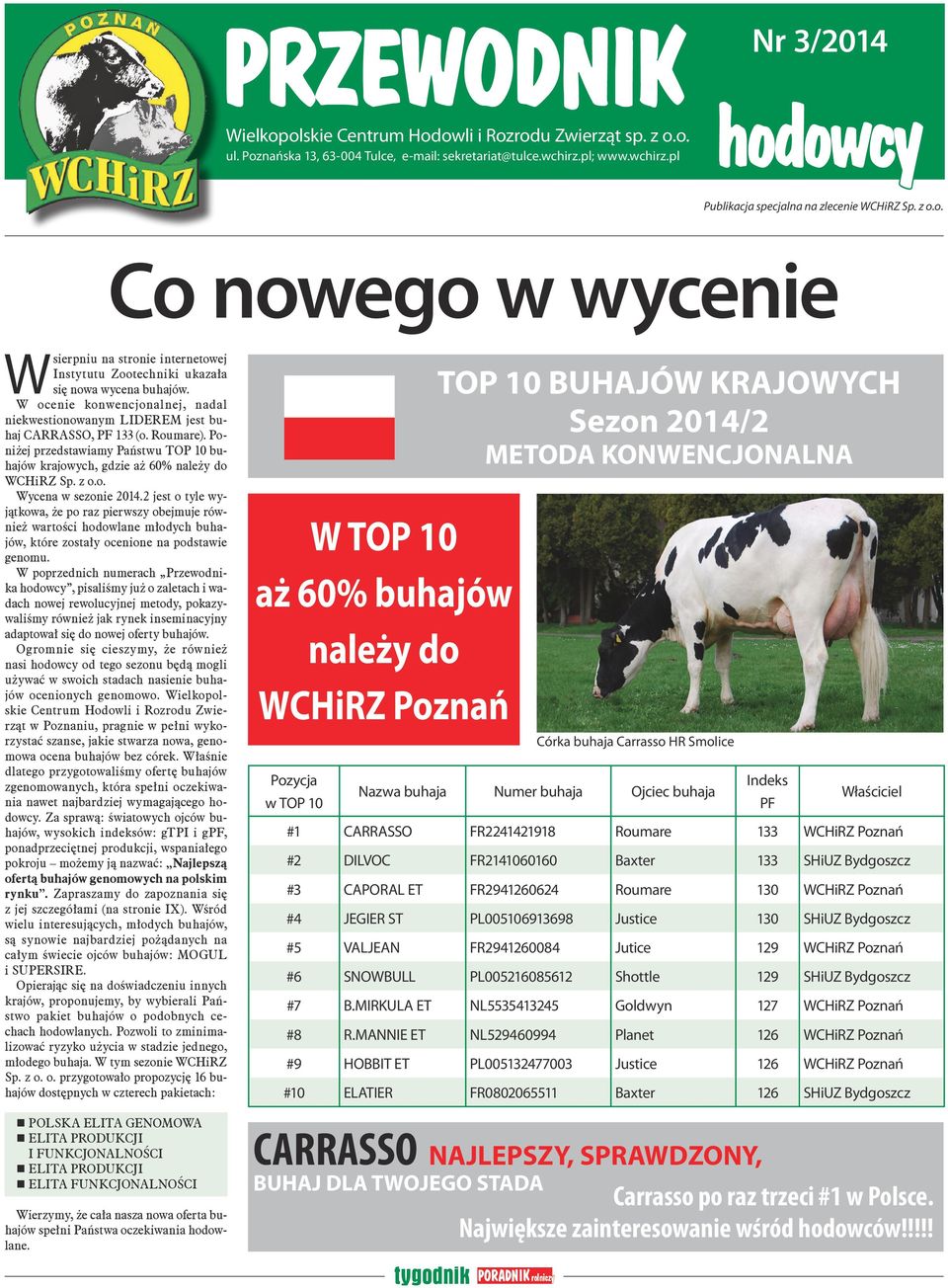 W ocenie konwencjonalnej, nadal niekwestionowanym LIDEREM jest buhaj CARRASSO, PF 133 (o. Roumare). Poniżej przedstawiamy Państwu TOP 10 buhajów krajowych, gdzie aż 60% należy do WCHiRZ Sp. z o.o. Wycena w sezonie 2014.