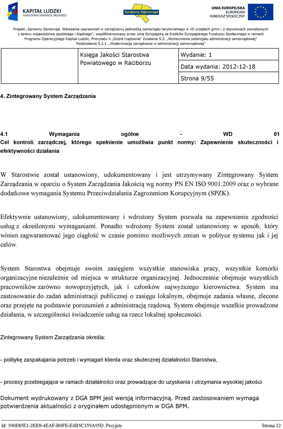 utrzymywany Zintegrowany System Zarządzania w oparciu o System Zarządzania Jakością wg normy PN EN ISO 9001:2009 oraz o wybrane dodatkowe wymagania Systemu Przeciwdziałania Zagrożeniom Korupcyjnym