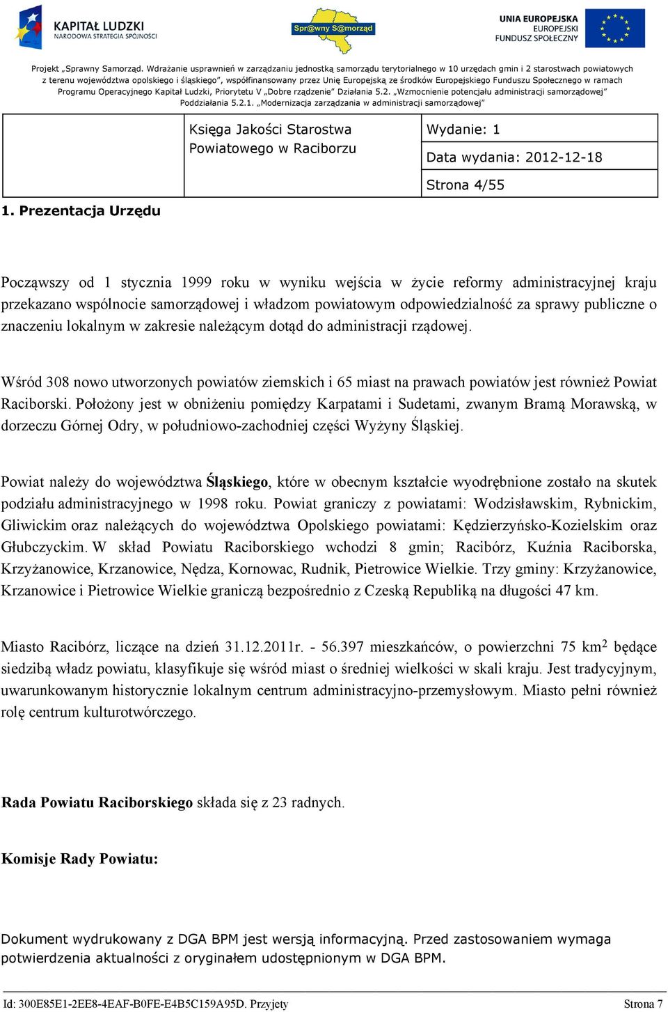 publiczne o znaczeniu lokalnym w zakresie należącym dotąd do administracji rządowej. Wśród 308 nowo utworzonych powiatów ziemskich i 65 miast na prawach powiatów jest również Powiat Raciborski.