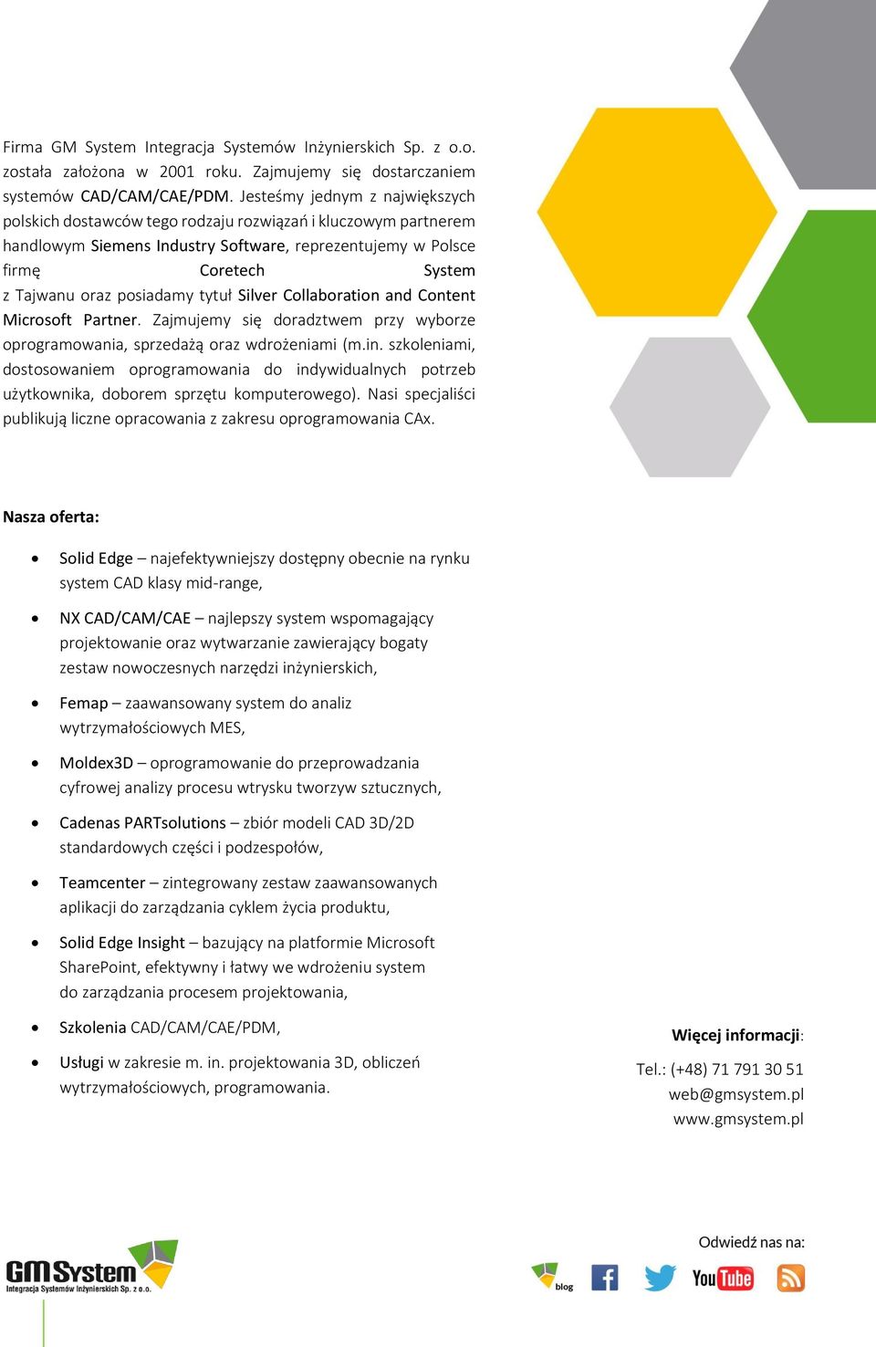 posiadamy tytuł Silver Collaboration and Content Microsoft Partner. Zajmujemy się doradztwem przy wyborze oprogramowania, sprzedażą oraz wdrożeniami (m.in.
