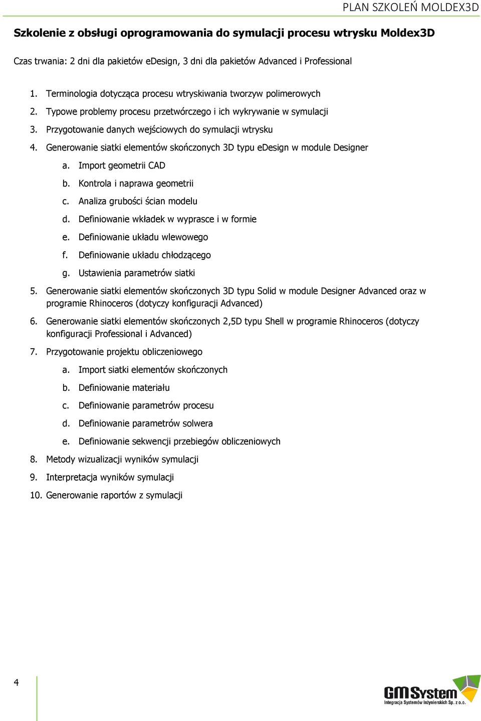 Generowanie siatki elementów skończonych 3D typu edesign w module Designer a. Import geometrii CAD b. Kontrola i naprawa geometrii c. Analiza grubości ścian modelu d.