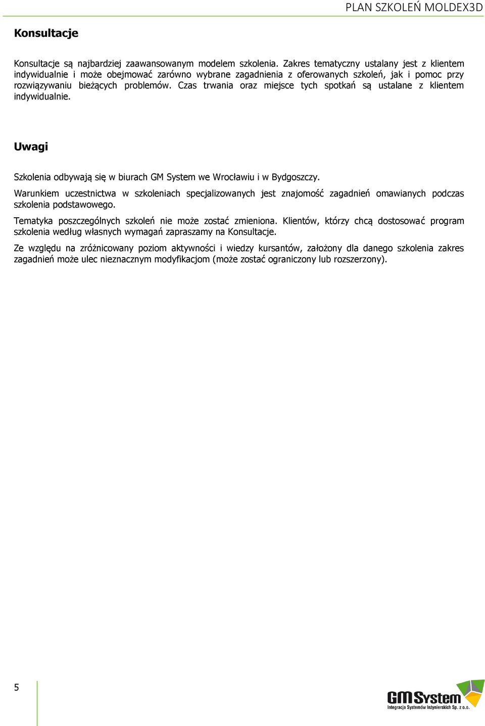 Czas trwania oraz miejsce tych spotkań są ustalane z klientem indywidualnie. Uwagi Szkolenia odbywają się w biurach GM System we Wrocławiu i w Bydgoszczy.