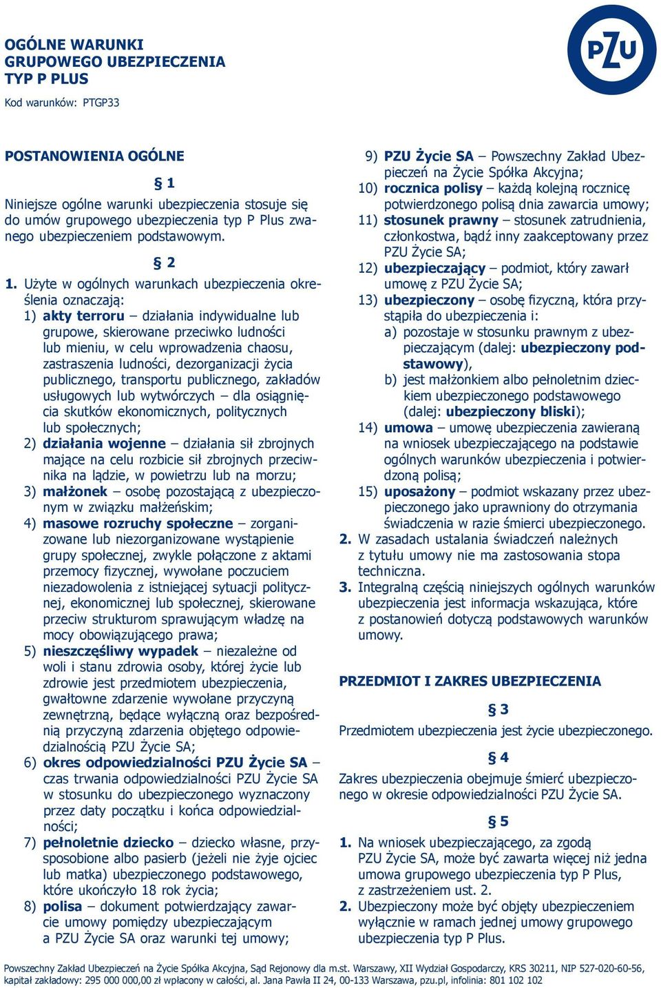 Użyte w ogólnych warunkach ubezpieczenia określenia oznaczają: 1) akty terroru działania indywidualne lub grupowe, skierowane przeciwko ludności lub mieniu, w celu wprowadzenia chaosu, zastraszenia