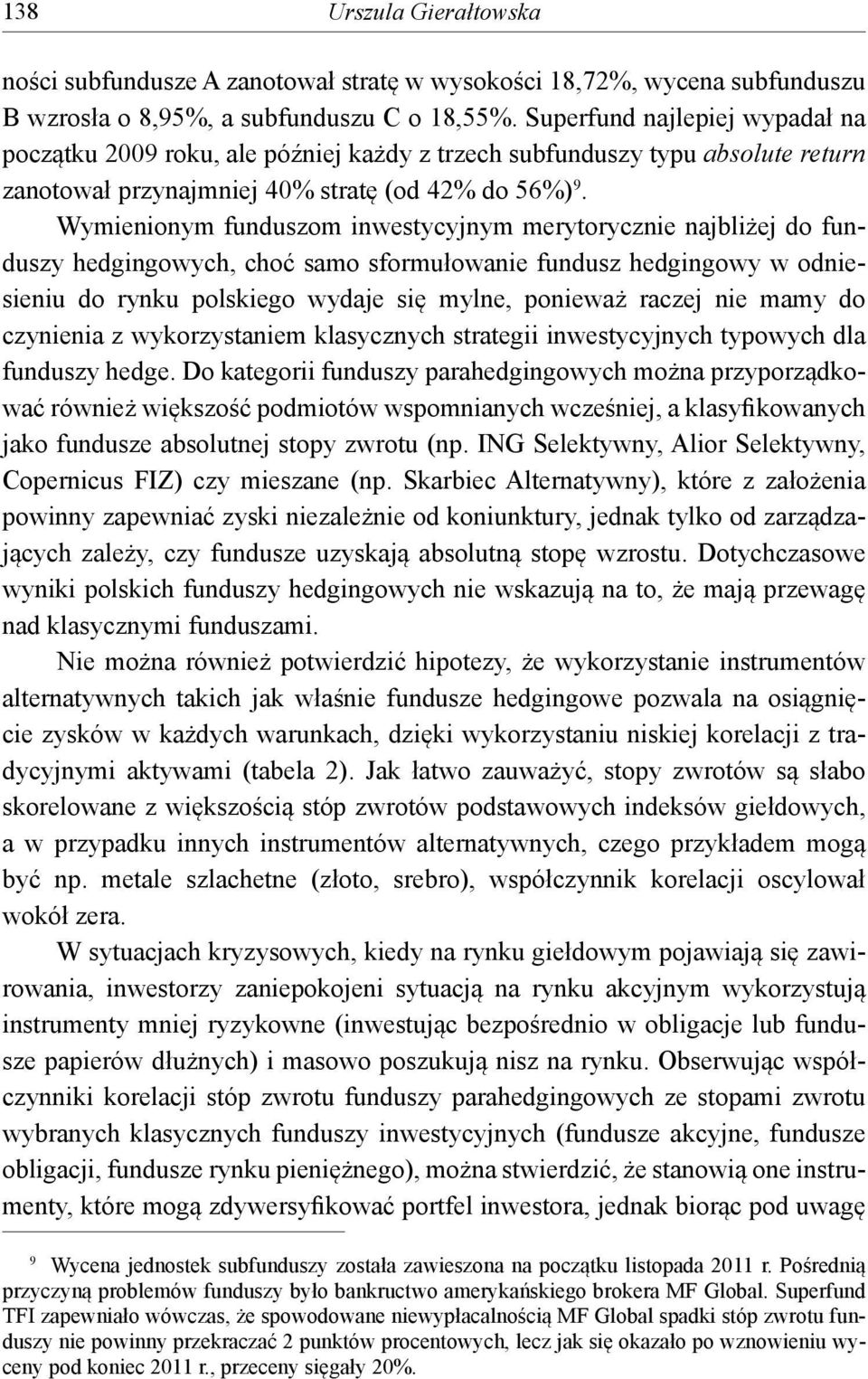 Wymienionym funduszom inwestycyjnym merytorycznie najbliżej do funduszy hedgingowych, choć samo sformułowanie fundusz hedgingowy w odniesieniu do rynku polskiego wydaje się mylne, ponieważ raczej nie