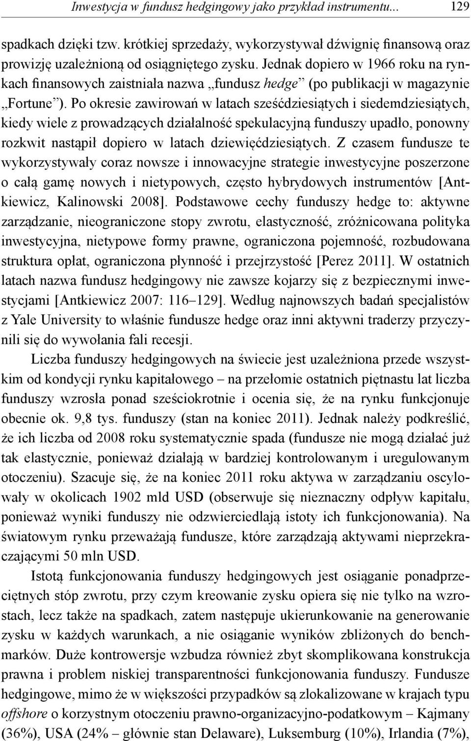 Po okresie zawirowań w latach sześćdziesiątych i siedemdziesiątych, kiedy wiele z prowadzących działalność spekulacyjną funduszy upadło, ponowny rozkwit nastąpił dopiero w latach dziewięćdziesiątych.