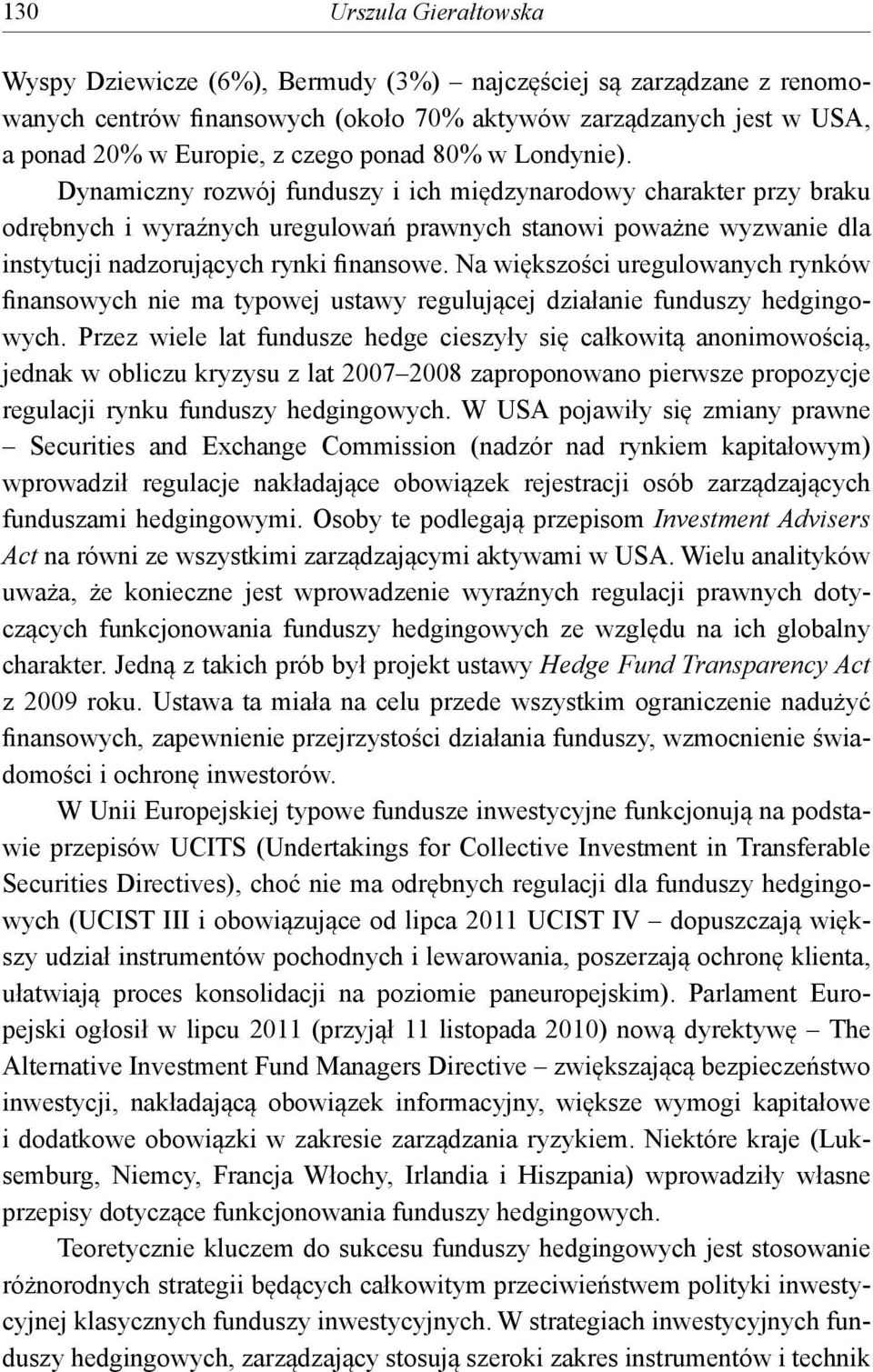 Na większości uregulowanych rynków finansowych nie ma typowej ustawy regulującej działanie funduszy hedgingowych.