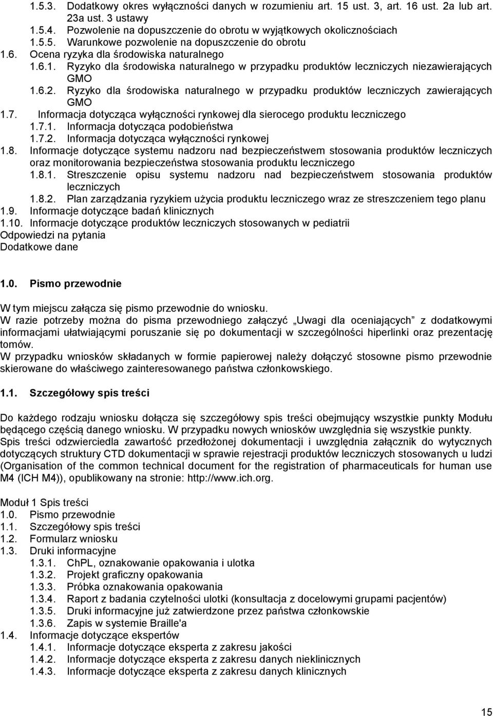 Ryzyko dla środowiska naturalnego w przypadku produktów leczniczych zawierających GMO 1.7. Informacja dotycząca wyłączności rynkowej dla sierocego produktu leczniczego 1.7.1. Informacja dotycząca podobieństwa 1.