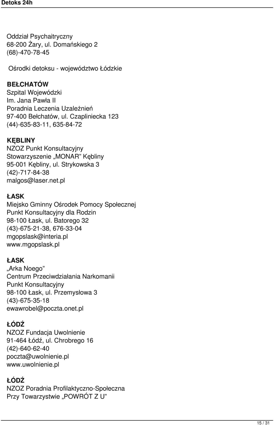 Strykowska 3 (42)-717-84-38 malgos@laser.net.pl ŁASK Miejsko Gminny Ośrodek Pomocy Społecznej Punkt Konsultacyjny dla Rodzin 98-100 Łask, ul. Batorego 32 (43)-675-21-38, 676-33-04 mgopslask@interia.