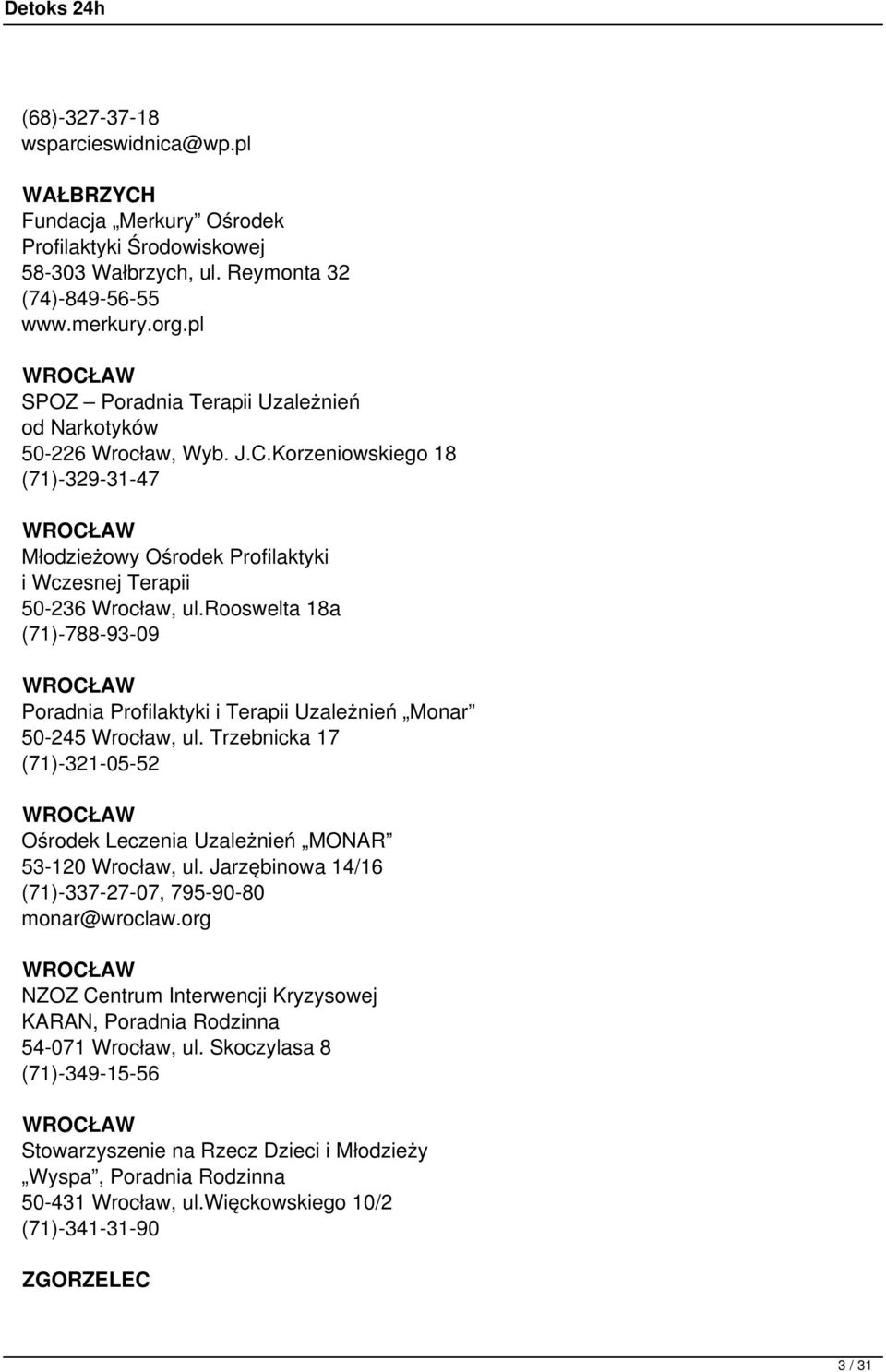 rooswelta 18a (71)-788-93-09 WROCŁAW Poradnia Profilaktyki i Terapii Uzależnień Monar 50-245 Wrocław, ul. Trzebnicka 17 (71)-321-05-52 WROCŁAW Ośrodek Leczenia Uzależnień MONAR 53-120 Wrocław, ul.