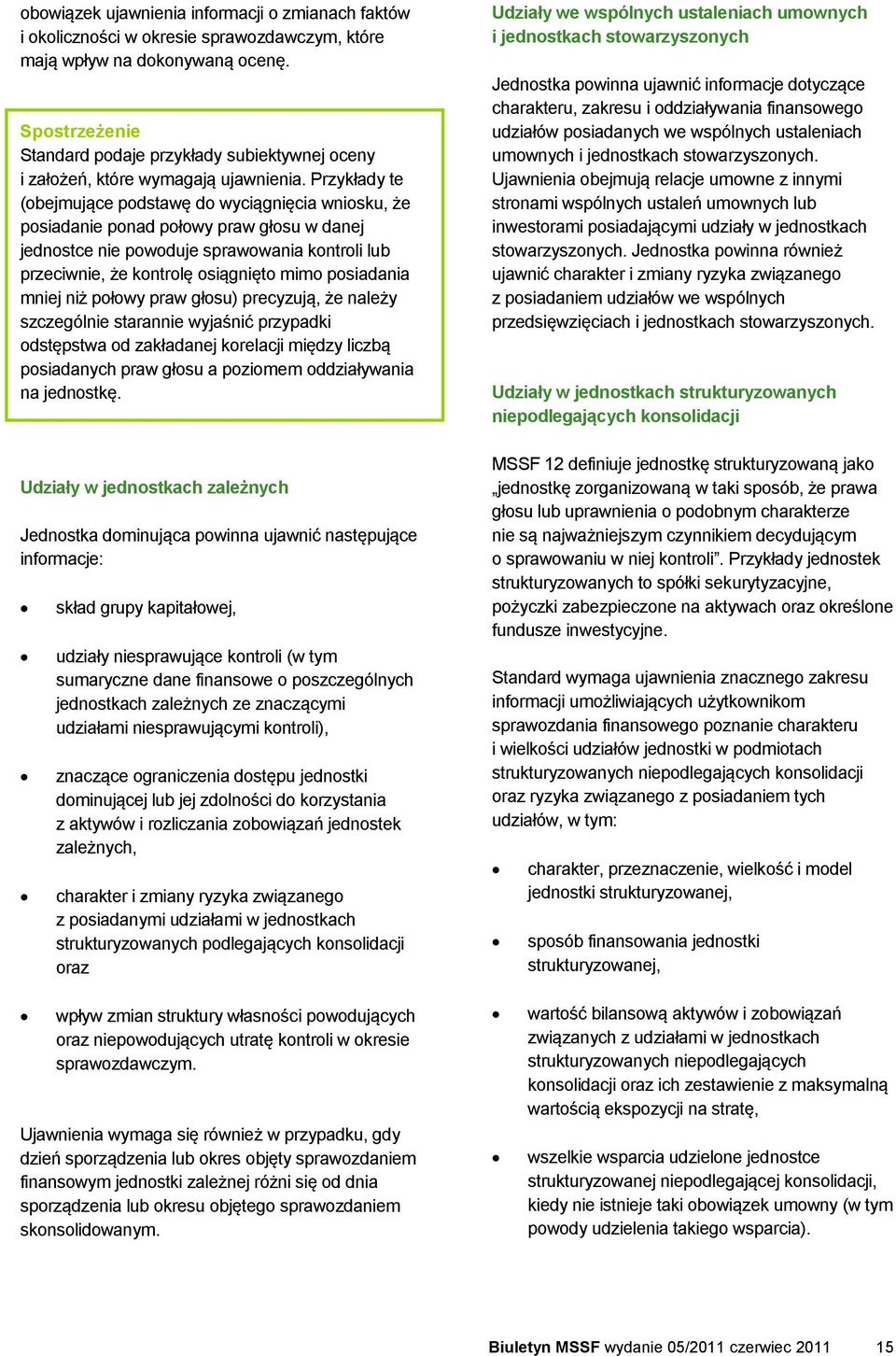 Przykłady te (obejmujące podstawę do wyciągnięcia wniosku, że posiadanie ponad połowy praw głosu w danej jednostce nie powoduje sprawowania kontroli lub przeciwnie, że kontrolę osiągnięto mimo