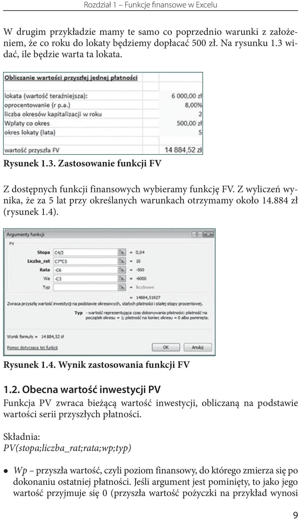 Z wyliczeń wynika, że za 5 lat przy określanych warunkach otrzymamy około 14.884 zł (rysunek 1.4). Rysunek 1.4. Wynik zastosowania funkcji FV 1.2.