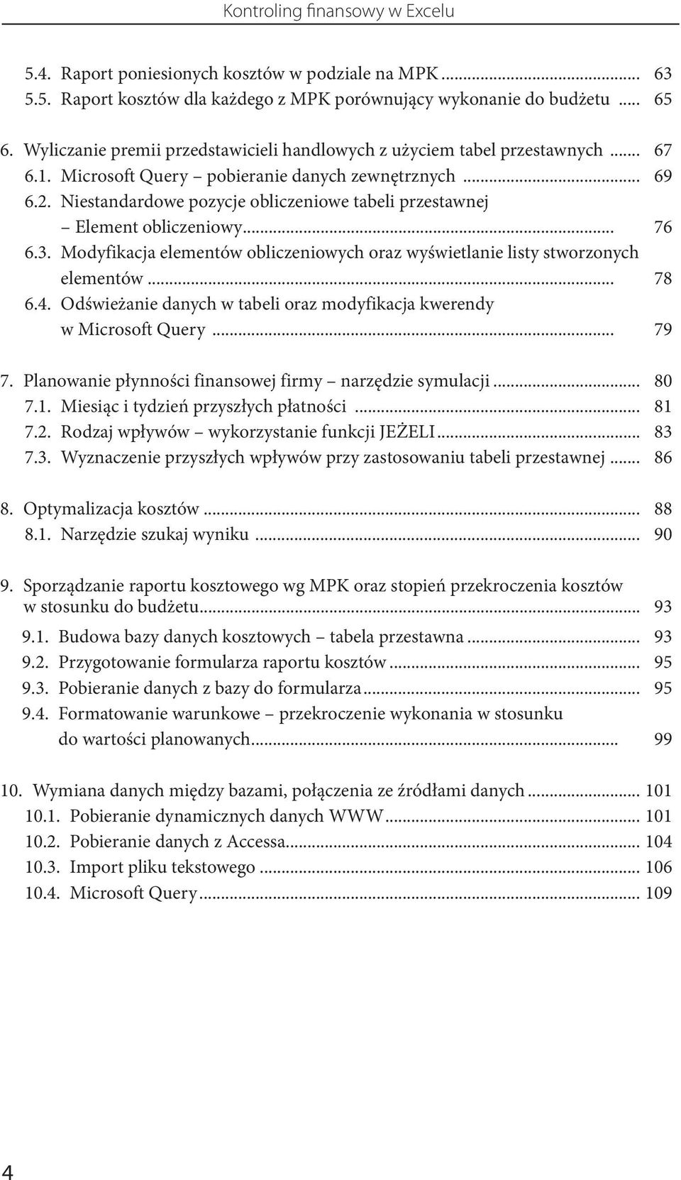 Niestandardowe pozycje obliczeniowe tabeli przestawnej Element obliczeniowy... 76 6.3. Modyfikacja elementów obliczeniowych oraz wyświetlanie listy stworzonych elementów... 78 6.4.