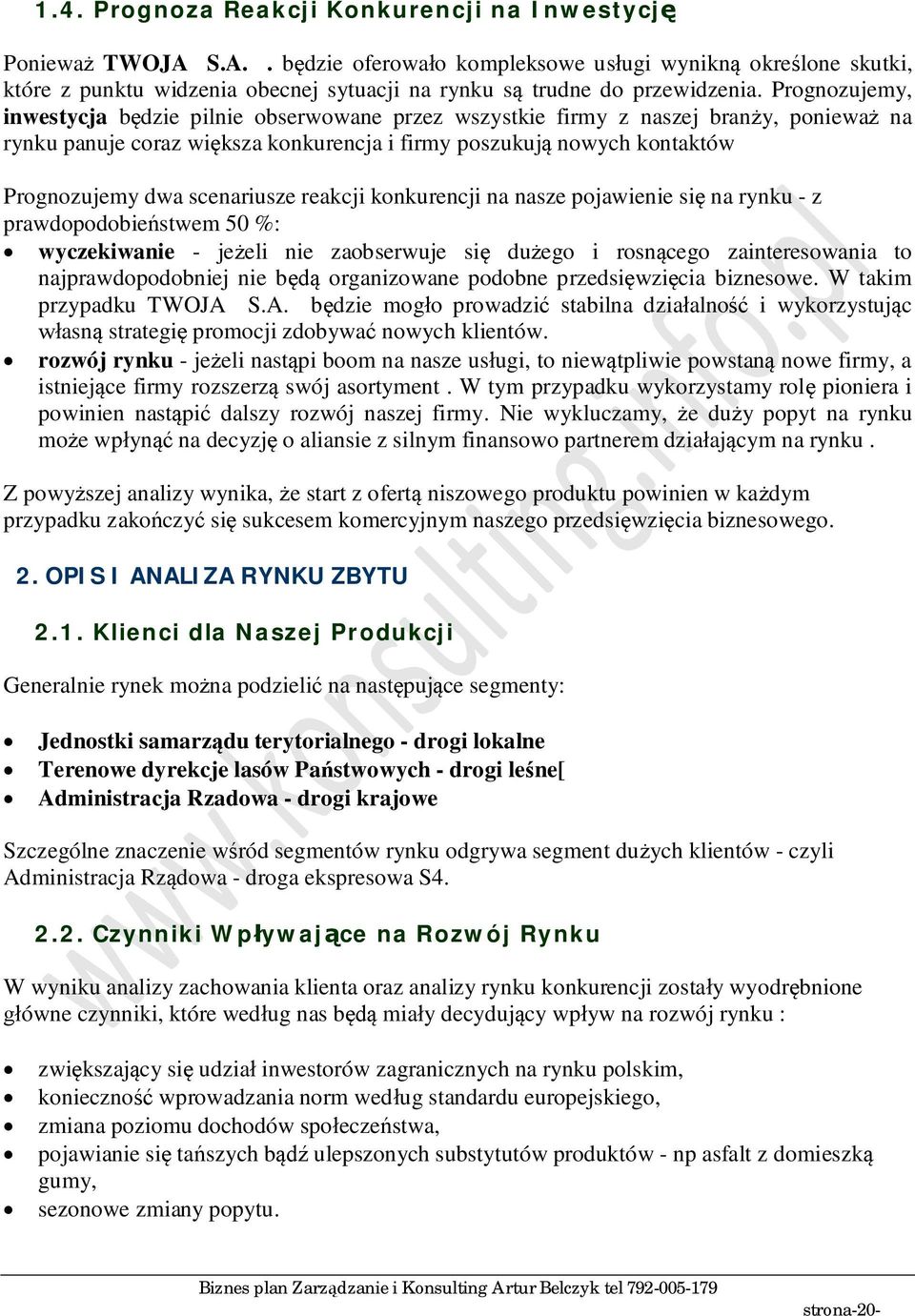 scenariusze reakcji konkurencji na nasze pojawienie si na rynku - z prawdopodobie stwem 50 %: wyczekiwanie - je eli nie zaobserwuje si du ego i rosn cego zainteresowania to najprawdopodobniej nie b