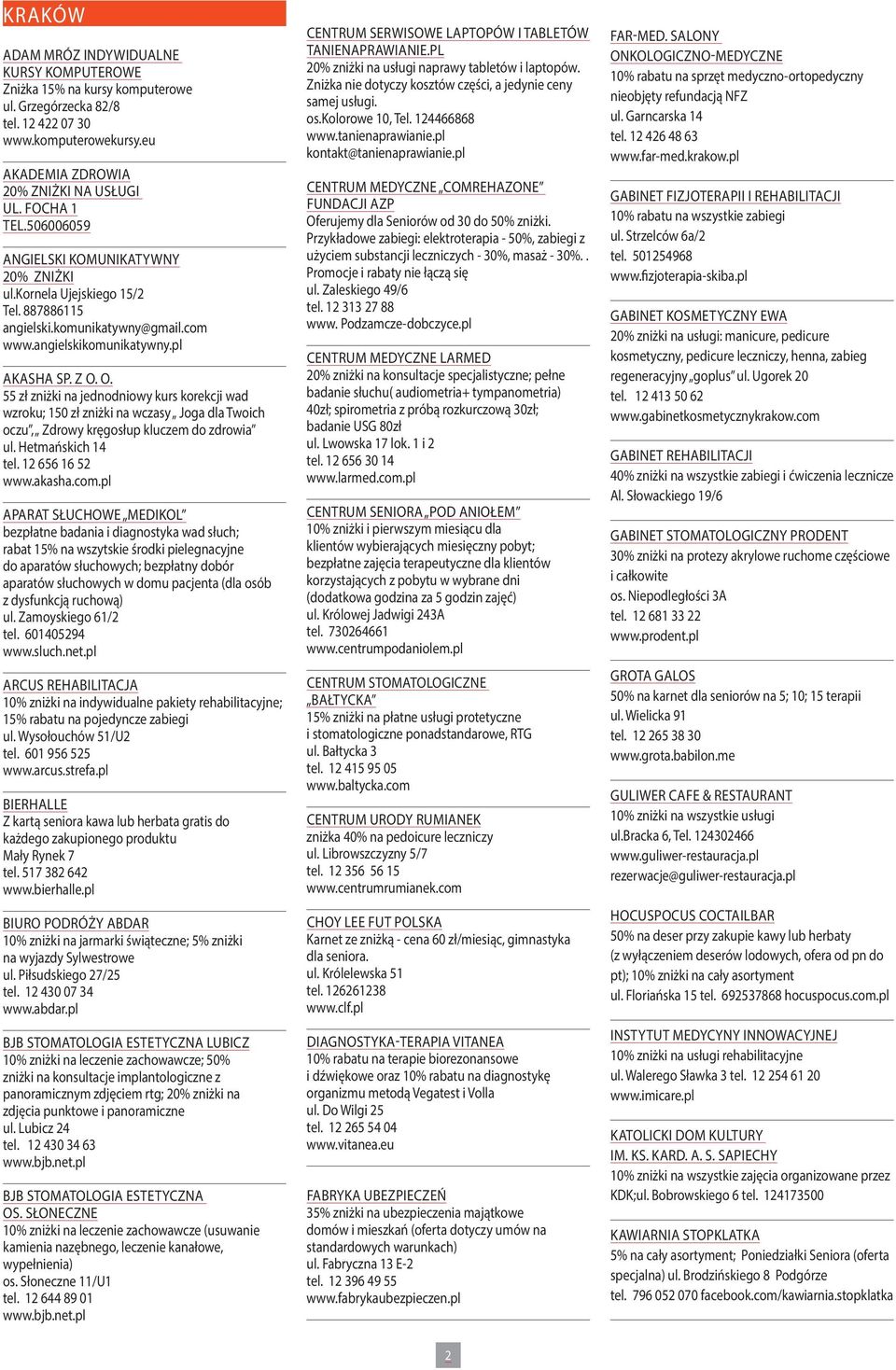 O. 55 zł zniżki na jednodniowy kurs korekcji wad wzroku; 150 zł zniżki na wczasy Joga dla Twoich oczu, Zdrowy kręgosłup kluczem do zdrowia ul. Hetmańskich 14 tel. 12 656 16 52 www.akasha.com.