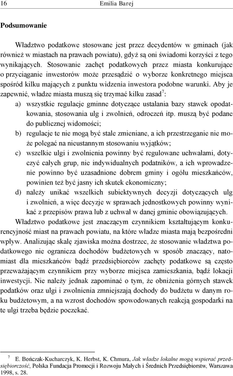 Aby je zapewnić, władze miasta muszą się trzymać kilku zasad 7 : a) wszystkie regulacje gminne dotyczące ustalania bazy stawek opodatkowania, stosowania ulg i zwolnień, odroczeń itp.