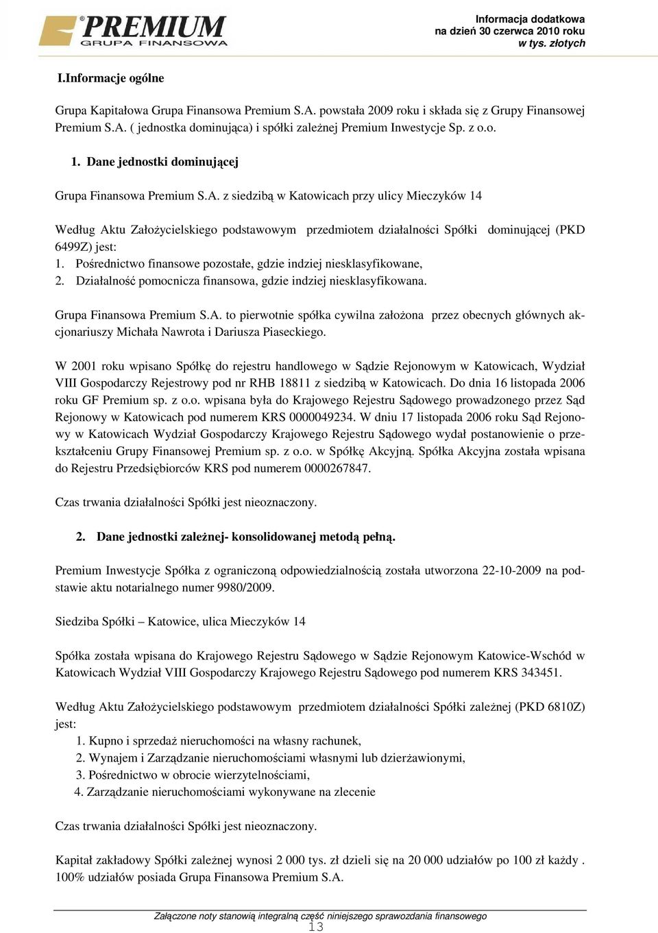 z siedzibą w Katowicach przy ulicy Mieczyków 14 Według Aktu ZałoŜycielskiego podstawowym przedmiotem działalności Spółki dominującej (PKD 6499Z) jest: 1.