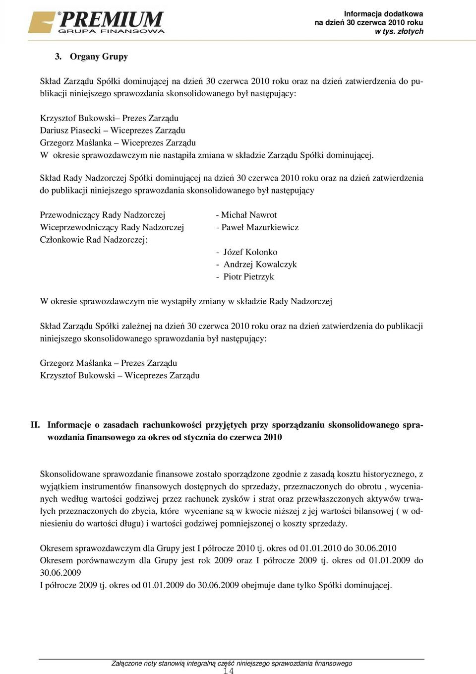 Skład Rady Nadzorczej Spółki dominującej oraz na dzień zatwierdzenia do publikacji niniejszego sprawozdania skonsolidowanego był następujący Przewodniczący Rady Nadzorczej Wiceprzewodniczący Rady