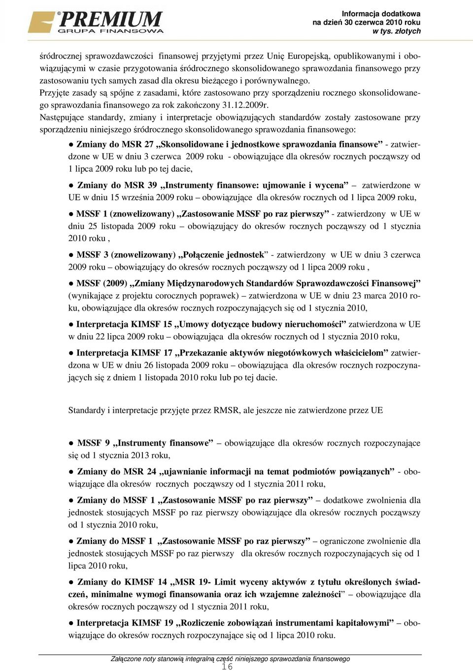 Przyjęte zasady są spójne z zasadami, które zastosowano przy sporządzeniu rocznego skonsolidowanego sprawozdania finansowego za rok zakończony 31.12.2009r.