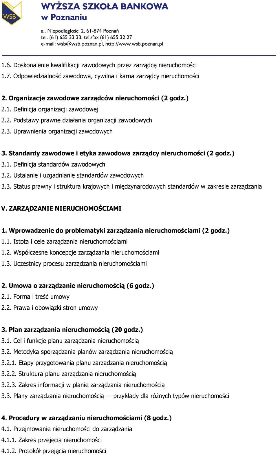 Standardy zawodowe i etyka zawodowa zarządcy nieruchomości (2 godz.) 3.1. Definicja standardów zawodowych 3.2. Ustalanie i uzgadnianie standardów zawodowych 3.3. Status prawny i struktura krajowych i międzynarodowych standardów w zakresie zarządzania V.