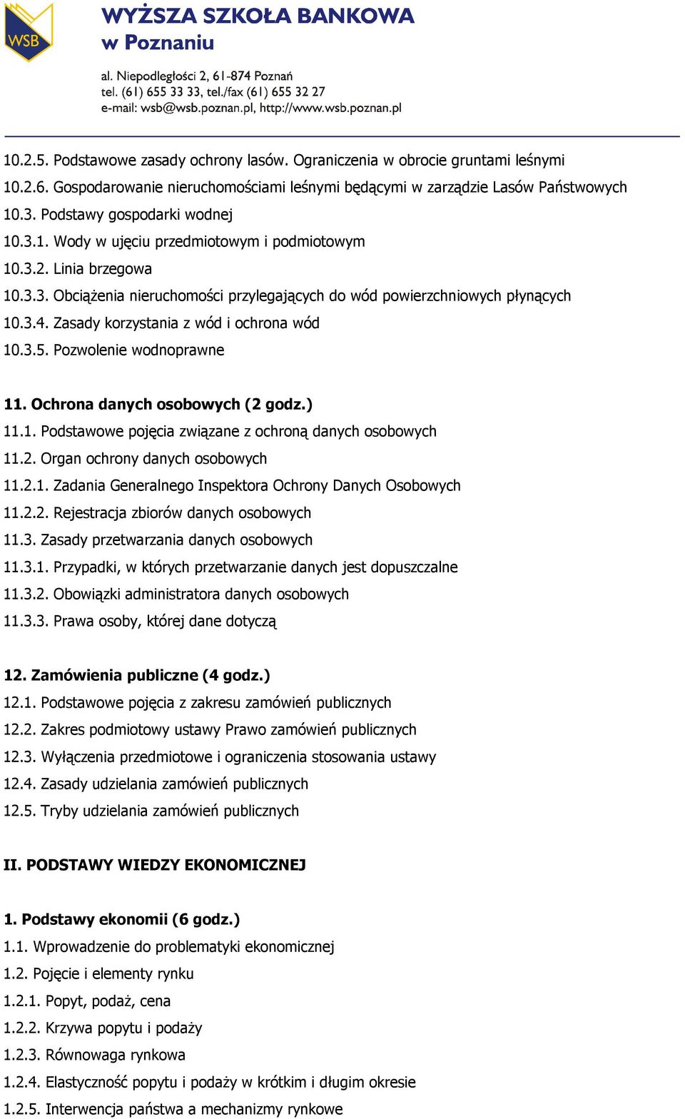 Zasady korzystania z wód i ochrona wód 10.3.5. Pozwolenie wodnoprawne 11. Ochrona danych osobowych (2 godz.) 11.1. Podstawowe pojęcia związane z ochroną danych osobowych 11.2. Organ ochrony danych osobowych 11.